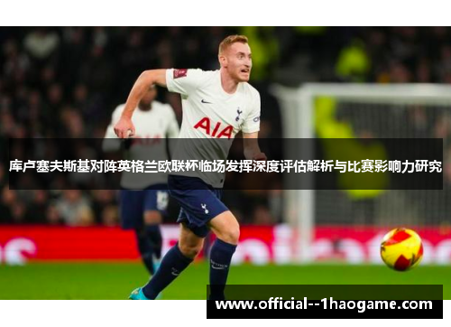 库卢塞夫斯基对阵英格兰欧联杯临场发挥深度评估解析与比赛影响力研究