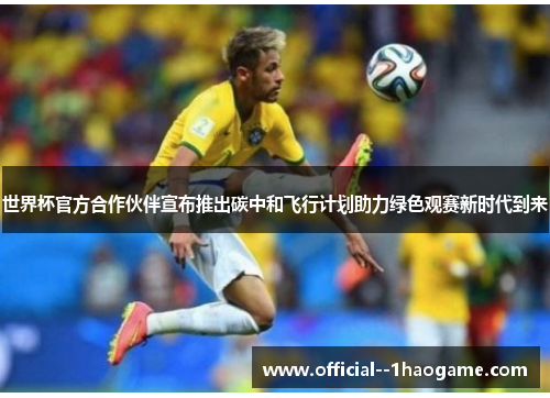 世界杯官方合作伙伴宣布推出碳中和飞行计划助力绿色观赛新时代到来