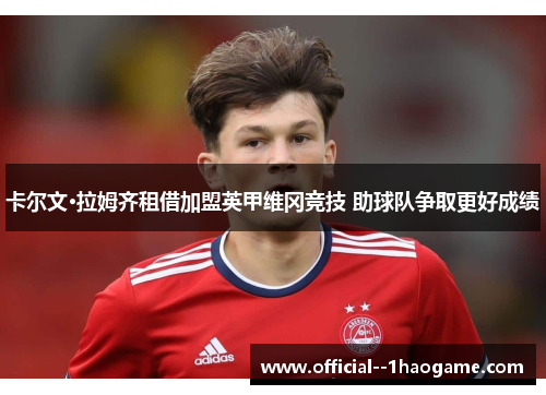 卡尔文·拉姆齐租借加盟英甲维冈竞技 助球队争取更好成绩 卡尔文·拉姆齐租借加盟英甲维冈竞技 助球队争取更好成绩