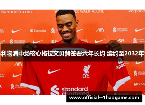 利物浦中场核心格拉文贝赫签署六年长约 续约至2032年