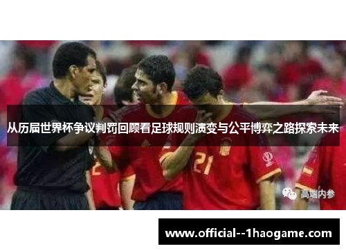 从历届世界杯争议判罚回顾看足球规则演变与公平博弈之路探索未来 从历届世界杯争议判罚回顾看足球规则演变与公平博弈之路探索未来