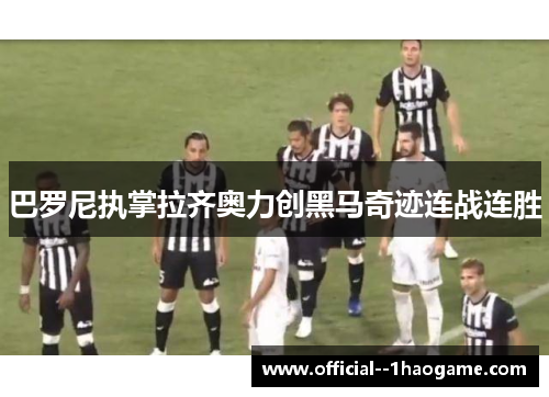 巴罗尼执掌拉齐奥力创黑马奇迹连战连胜