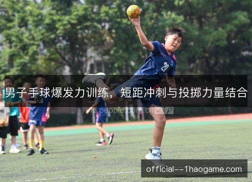 男子手球爆发力训练,短距冲刺与投掷力量结合 男子手球爆发力训练,短距冲刺与投掷力量结合